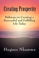 Creating Prosperity: Pathways to Creating a Successful and Fulfilling Life Today 1451276761 Book Cover