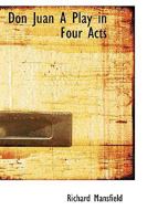 Don Juan A Play in Four Acts 0548595550 Book Cover