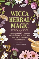 Wicca Herbal Magic: The Complete Guide to Wiccan Herbs Remedies with Herb Spells and Herb Descriptions 1687569894 Book Cover