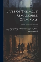 Lives Of The Most Remarkable Criminals: Who Have Been Condemned And Executed For Murder, Highway Robberies, Housebreaking, Street Robberies, Coining, Or Other Offences 1021839655 Book Cover