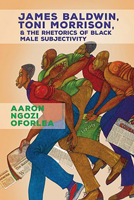 James Baldwin, Toni Morrison, and the Rhetorics of Black Male Subjectivity 0814213286 Book Cover