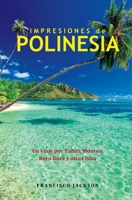 Impresiones de Polinesia: Un viaje por Tahiti, Moorea, Bora Bora y otras islas B0CF4FP4TR Book Cover