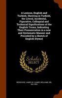 A lexicon, English and Turkish, shewing in Turkish, the literal, incidental, figurative, colloquial and technical significations of the English terms, ... and preceded by a Sketch of English etymol 1363764195 Book Cover