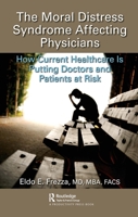 The Moral Distress Syndrome Affecting Physicians: How Current Healthcare Is Putting Doctors and Patients at Risk 0367471531 Book Cover