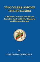 Two Years Among the Bulgars: A Soldier's Journal of Life and Travel in Post-Cold War Bulgaria and Eastern Europe 1736244167 Book Cover