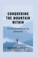 Conquering the Mountain Within: The Art of Overcoming Obstacles B0BW2X91NL Book Cover