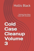Cold Case Cleanup Volume 3: Solving Even More Cases Left Unsolved B0GP13MDXD Book Cover