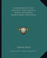 Coincidences That Suggests That Francis Bacon Authored Shakespeare's Writings 1417990015 Book Cover