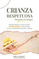 Crianza respetuosa sin gritos ni castigos: Establece límites con amor usando disciplina positiva y ayuda a tus hijos a crecer con seguridad emocional y confianza (Vinculos Positivos) (Spanish Edition) B0FDQJGBX8 Book Cover