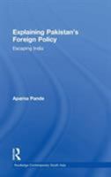 Explaining Pakistan's Foreign Policy: Escaping India 1138783560 Book Cover