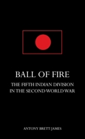BALL OF FIREThe Fifth Indian Division in the Second World War. 1783319909 Book Cover