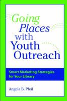 Going Places with Youth Outreach: Smart Marketing Strategies for Your Library 0838909000 Book Cover