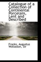 Catalogue of a Collection of Continental Porcelain, Lent and Described 1110726686 Book Cover