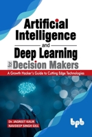 Artificial Intelligence and Deep Learning for Decision Makers: A Growth Hacker's Guide to Cutting Edge Technologies (English Edition) 9389328683 Book Cover