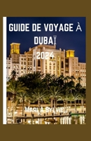 GUIDE DE VOYAGE À DUBAÏ 2024: Un guide à jour pour explorer les hôtels luxueux et économiques, les restaurants, les itinéraires, la scène culinaire et ... attractions touristiques (French Edition) B0CPG2LDM9 Book Cover