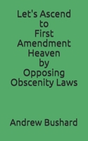 Let's Ascend to First Amendment Heaven by Opposing Obscenity Laws B08XGSTSLP Book Cover