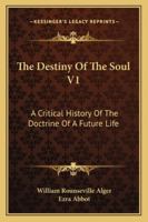 The Destiny Of The Soul V1: A Critical History Of The Doctrine Of A Future Life 1163302481 Book Cover