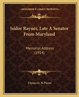 Isidor Rayner, Late A Senator From Maryland: Memorial Address 1166015300 Book Cover