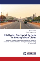 Intelligent Transport System in Metropolitan Cities: Design of a predictive model to estimate mode of transport and travel time in metropolitan cities using RL Technique 6205519380 Book Cover
