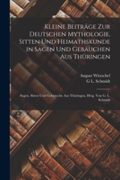 Kleine Beitr�ge Zur Deutschen Mythologie, Sitten Und Heimathskunde in Sagen Und Geb�uchen Aus Th�ringen: Sagen, Sitten Und Gebr�uche Aus Th�ringen, Hrsg. Von G. L. Schmidt 1018474749 Book Cover