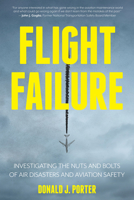 Flight Failure: Investigating the Nuts and Bolts of Air Disasters and Aviation Safety 1633886220 Book Cover