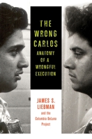 The Wrong Carlos: Anatomy of a Wrongful Execution 0231167237 Book Cover