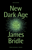 New Dark Age: Technology and the End of the Future 1786635488 Book Cover