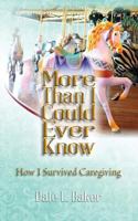 More Than I Could Ever Know: How I Survived Caregiving 1496142896 Book Cover