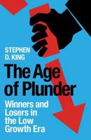 The Age of Plunder: Winners and Losers in the Low Growth Era 0300289774 Book Cover