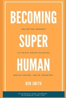 Becoming Superhuman: Unlimited Memory. Ultimate Speed Reading Techniques. Write Smarter & Faster. Accelerate Your Learning; Accelerate Your Life. 1701541106 Book Cover