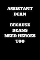 Assistant Dean Because Deans Need Heroes Too: Assistant Dean Journal, Assistant Dean Gifts, Assistant Dean Appreciation Gifts, Assistant Dean Notebook (6 x 9 Lined Notebook, 120 pages) 1080817042 Book Cover