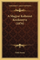 A Magyar Kolteszet Kezikonyve (1876) 116678309X Book Cover