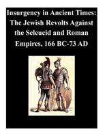 Insurgency in Ancient Times: The Jewish Revolts Against the Seleucid and Roman Empires, 166 Bc-73 Ad 1502456117 Book Cover