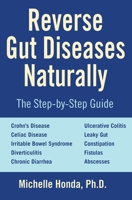 Reverse Gut Diseases Naturally: Cures for Crohn's Disease, Ulcerative Colitis, Celiac Disease, IBS, and More 1578265967 Book Cover