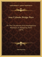 Iron Cylinder Bridge Piers: On the Calculations and Investigations Necessary in Designing Them 1104183668 Book Cover