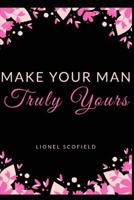 MAKE YOUR MAN TRULY YOURS 1728927005 Book Cover
