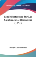 Etude Historique Sur Les Coutumes De Beauvoisis (1851) 1141461609 Book Cover