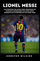 Lionel Messi: Das Phänomen von Lionel Messi, Erkundung der globalen Auswirkungen von Lionel Messi, Biografie und Autobiografie von Lionel Messi (German Edition) B0CQJHL4DT Book Cover