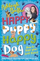 Happy Puppy, Happy Dog: How to train your best friend - from Britain's Got Talent superstar, Ashleigh Butler! 0702313688 Book Cover