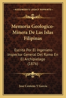 Memoria Geológico-minera De Las Islas Filipinas Escrita Por El Ingeniero Inspector General Del Ramo En El Archipiélago... 1018718036 Book Cover