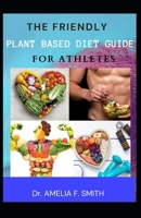 The Friendly Plant Based Diet Guide For Athletes B08SGR2W2Z Book Cover