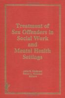 Treatment of Sex Offenders in Social Work and Mental Health Settings (Journal of Social Work & Human Sexuality) (Journal of Social Work & Human Sexuality) 0866567917 Book Cover
