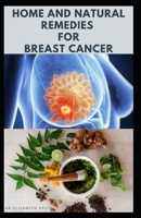 HOME AND NATURAL REMEDIES FOR BREAST CANCER: Best Remedies For Getting Rid and Preventing Breast Cancer B088GGDPFL Book Cover