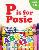 P is for Posie: Now I Know My ABCs and 123s Coloring & Activity Book with Writing and Spelling Exercises (Age 2-6) 128 Pages 1989828752 Book Cover