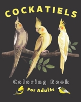 Cockatiels Coloring Book For Adults: Beautiful and Fun Cockatiels Coloring Book for Little Ones, Macaw, Cockatiel, Parakeet Illustration Coloring Book ! B09TJTMYZP Book Cover