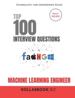 Top 100 Machine Learning Engineer Interview questions: Fully Solved: Explain Models, Data, and Tradeoffs Clearly (Top 100 Interview Questions: Technology and Engineering Series) B0FJ75VZ4Y Book Cover