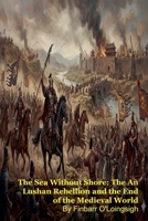 The Sea Without Shore: The An Lushan Rebellion and the End of the Medieval World B0GRX1MS6X Book Cover