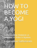 HOW TO BECOME A YOGI: Understanding Hinduism as Revealed in Vedas & Agamas. B0948LL6CT Book Cover