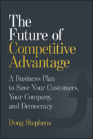 The Future of Competitive Advantage: A Business Plan to Save Your Customers, Your Company, and Democracy 1394364970 Book Cover