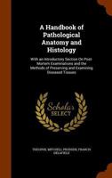 A Handbook of Pathological Anatomy and Histology, With an Introductory Section on Post-mortem Examinations and the Methods of Preserving and Examining Diseased Tissues 1174621044 Book Cover